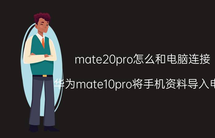 mate20pro怎么和电脑连接 华为mate10pro将手机资料导入电脑？